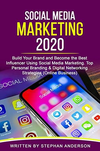 Social Media Marketing 2020: Build Your Brand and Become the Best Influencer Using Social Media Marketing. Top Personal Branding & Digital Networki