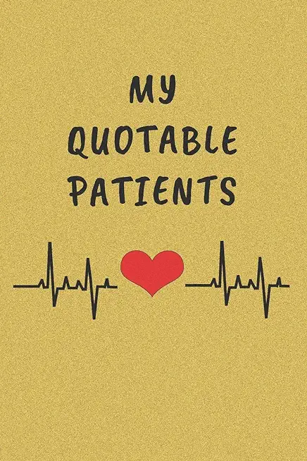 My Quotable Patients: Funny Things That Patients say. Perfect Gift idea for Doctor, Medical Assistant, Nurses.