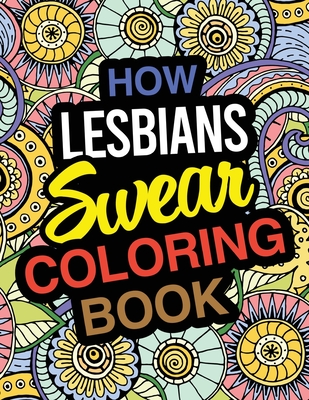 How Lesbians Swear Coloring Book: Lesbian Coloring Book For Adults