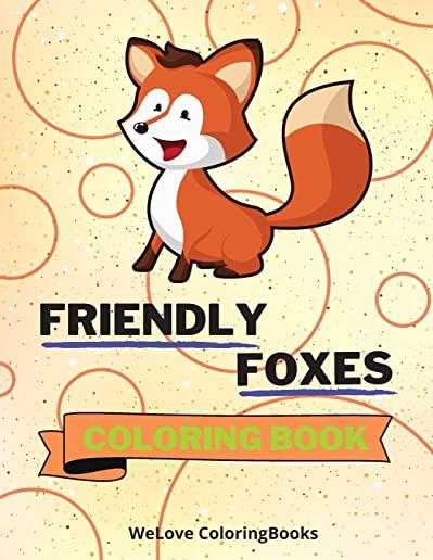 Friendly Foxes Coloring Book: Cute Foxes Coloring Book - Adorable Foxes Coloring Pages for Kids -25 Incredibly Cute and Lovable Foxes