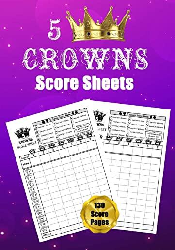 5 Crowns Score Sheets: 130 Large Score Pads for Scorekeeping - 5 Crowns Score Cards - 5 Crowns Score Pads with Size 6 x 9 inches