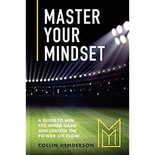 Master Your Mindset: A Guide to Win the Inner-Game and Unlock the Power of Flow