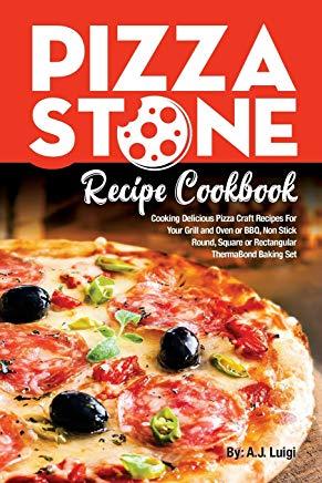 Pizza Stone Recipe Cookbook: Cooking Delicious Pizza Craft Recipes For Your Grill and Oven or BBQ, Non Stick Round, Square or Rectangular ThermaBon