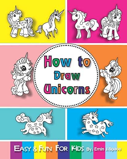 How to Draw Unicorns: Easy and Fun Step-by-Step Drawing and Activity Book for Kids 6-8