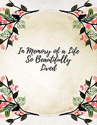 In Memory of A Life so Beautifully Lived: Celebration Of Life, Condolence Book, Wake, Remembrance Book, Memorial Service, Church, Funeral Guest Book,