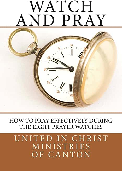 Watch and Pray: How to Pray Effectively During the Eight Prayer Watches