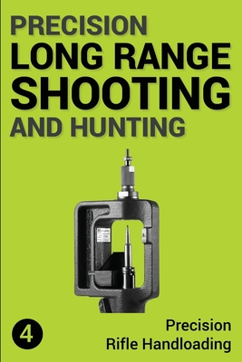 Precision Long Range Shooting And Hunting: Precision Rifle Handloading (Reloading)