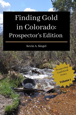 Finding Gold in Colorado: A guide to Colorado's casual gold prospecting, mining history and sightseeing