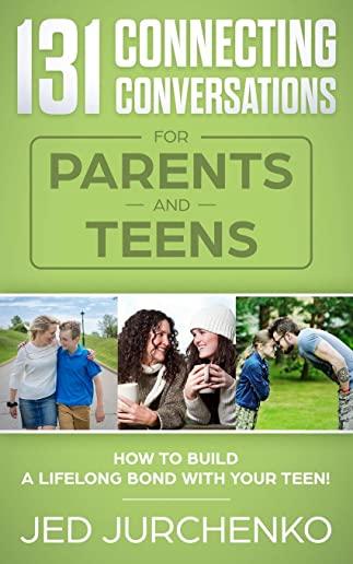 131 Connecting Conversations for Parents and Teens: How to build a lifelong bond with your teen!