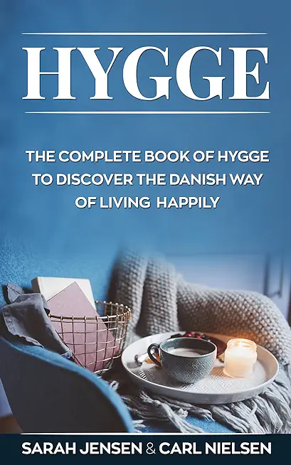 Hygge: The Complete Book of Hygge to Discover the Danish Way to Live Happily