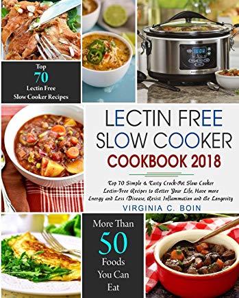 Lectin Free Slow Cooker Cookbook 2018: Top 70 Simple & Tasty Crock-Pot Slow Cooker Lectin-Free Recipes to Better Your Life, Have more Energy and Less