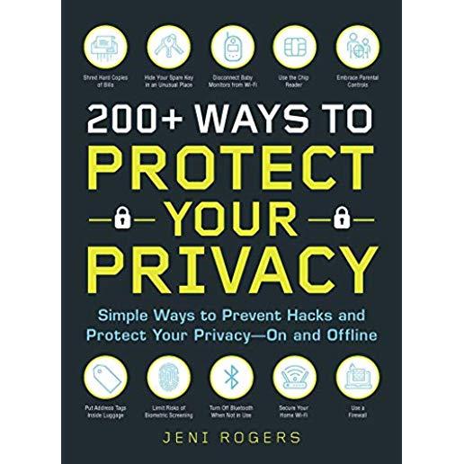 200+ Ways to Protect Your Privacy: Simple Ways to Prevent Hacks and Protect Your Privacy--On and Offline