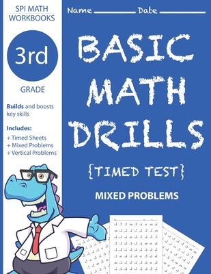 3rd Grade Basic Math Drills Timed Test: Builds and Boosts Key Skills Including Math Drills and Mixed Problem Worksheets . (SPI Math Workbooks) (Volume