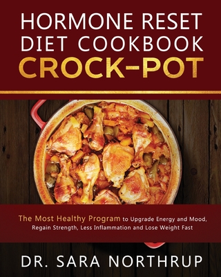 Hormone Reset Diet Crock-Pot Cookbook: The Healthiest Program to Upgrade Energy and Mood, Regain Strength, Less Inflammation and Lose Weight Fast, Hav