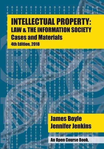 Intellectual Property: Law & the Information Society - Cases & Materials: An Open Casebook: 4th Edition 2018