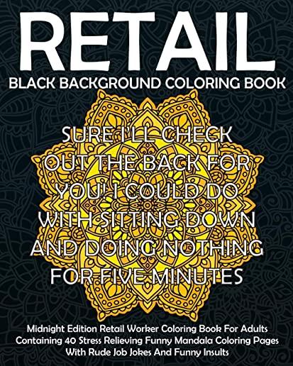 Retail Black Background Coloring Book: Midnight Edition Retail Worker Coloring Book for Adults Containing 40 Stress Relieving Funny Mandala Coloring P