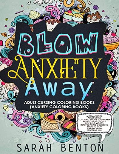Adult Cursing Coloring Books - Blow Anxiety Away (Anxiety Coloring Books): Motivational Adult Curse Coloring Books for Women with Positive Quotes, Ins