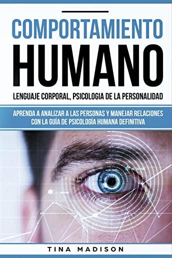 Comportamiento Humano, Lenguaje Corporal, Psicologia de la Personalidad: Aprenda a Analizar a Las Personas Y Manejar Relaciones Con La GuÃ­a de Psicolo