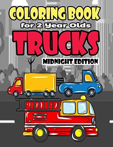 Coloring Book For 2 Year Olds Trucks Midnight Edition: Fun Truck Coloring Book For Boys, Girls, Toddlers, Preschoolers and Kindergarteners Who Love Tr