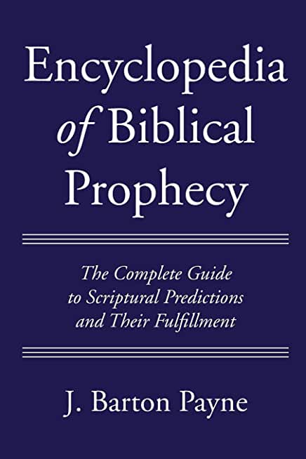Encyclopedia of Biblical Prophecy: The Complete Guide to Scriptural Predictions and Their Fulfillment