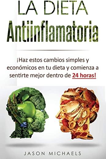 La Dieta Antiinflamatoria: Haz estos cambios simples y econÃ³micos en tu dieta y comienza a sentirte mejor dentro de 24 horas! (Libro en Espanol/A