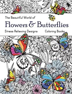 The Beautiful World of Flowers and Butterflies Coloring Book: Adult Coloring Book Wonderful Butterflies and Flowers: Relaxing, Stress Relieving Design