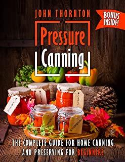 Pressure Canning: The Complete Guide for Home Canning and Preserving for Beginners