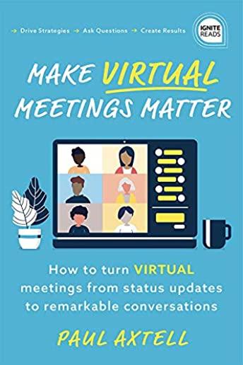 Make Virtual Meetings Matter: How to Turn Virtual Meetings from Status Updates to Remarkable Conversations