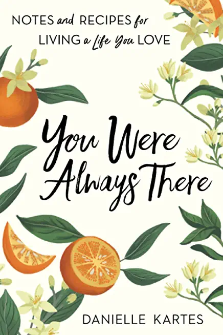You Were Always There: Notes and Recipes for Living a Life You Love