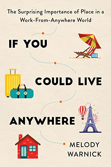 If You Could Live Anywhere: The Surprising Importance of Place in a Work-From-Anywhere World