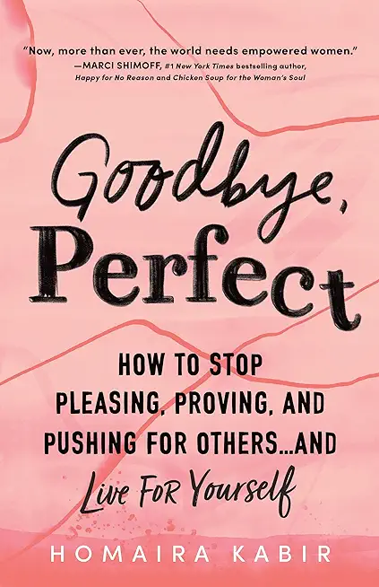 Goodbye, Perfect: How to Stop Pleasing, Proving, and Pushing for Others... and Live for Yourself