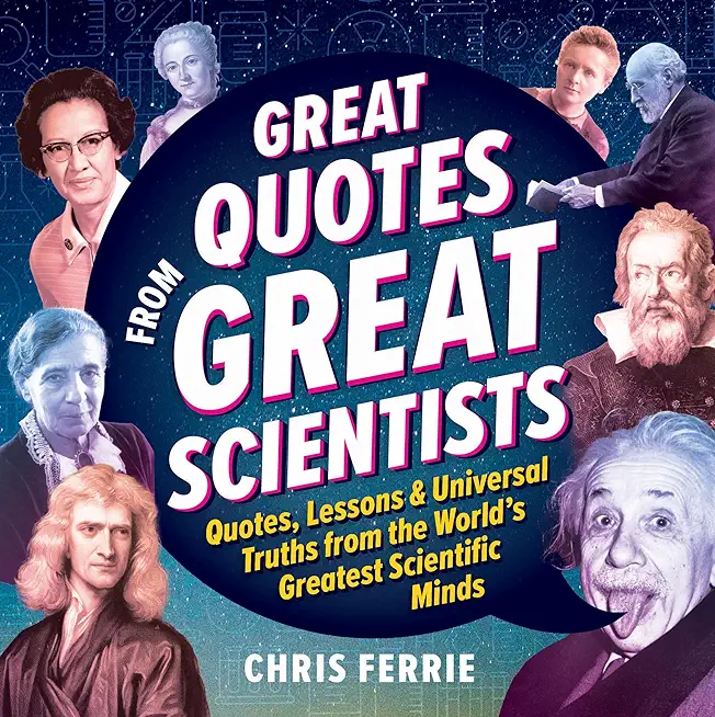 Great Quotes from Great Scientists: Quotes, Lessons, and Universal Truths from the World's Greatest Scientific Minds