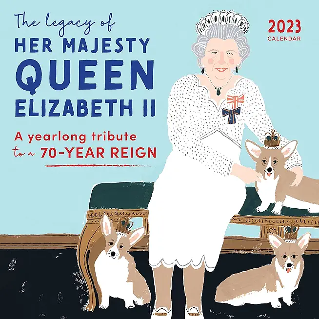 2023 the Legacy of Her Majesty Queen Elizabeth II Wall Calendar: A Yearlong Tribute to a 70-Year Reign