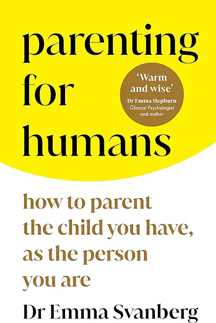 Parenting for Humans: How to Parent the Child You Have, as the Person You Are