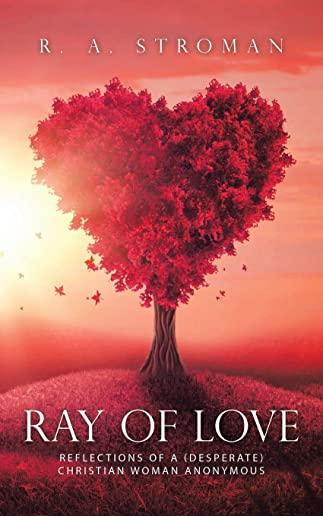 Ray of Love: Reflections of a (Desperate) Christian Woman Anonymous