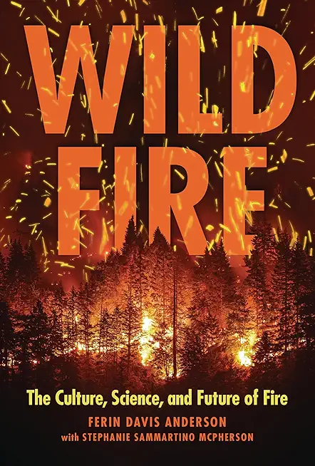 Wildfire: The Culture, Science, and Future of Fire