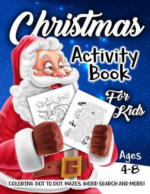 Christmas Activity Book for Kids Ages 4-8: A Fun Kid Workbook Game For Learning, Coloring, Dot To Dot, Mazes, Word Search and More!
