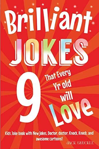 Brilliant Jokes That Every 9 Year Old Will Love!: Kids Joke Book With, New Jokes, Doctor, Doctor, Knock, Knock, and Awesome Cartoons!