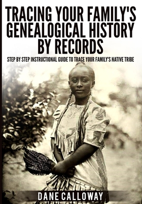 Tracing Your Family's Genealogical History by Records: Step by Step Instructional Guide to Trace Your Family's Native Tribe