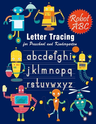 Letter Tracing: Essential Writing Practice for Preschool and Kindergarten, Ages 3-5, A to Z Robot Illustrations (Handwriting Workbook)