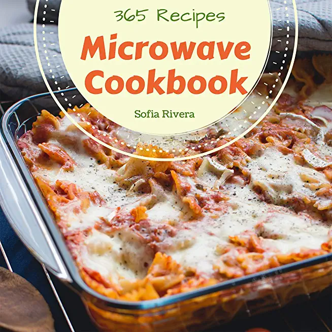 Microwave Cookbook 365: Enjoy 365 Days with Amazing Microwave Recipes in Your Own Microwave Cookbook! [book 1]