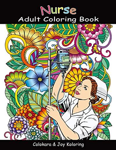 Nurse Adult Coloring Book: Amazing Inspiring Words, Humorous, Peaceful Mind Of Nurse And Doctor Coloring Pages For Adult To Get Stress Relieving