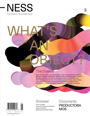 Ness. on Architecture, Life, and Urban Culture, Issue 3: What's an Object?