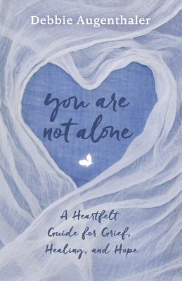 You Are Not Alone: A Heartfelt Guide to Grief, Healing, and Hope