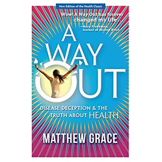 A Way Out - Disease Deception and the Truth about Health: New Edition