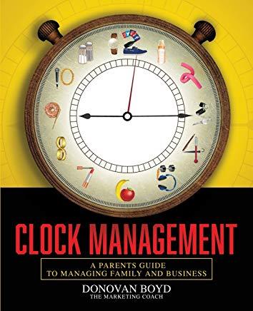 Clock Management: A Parent's Guide to Managing Business and Family