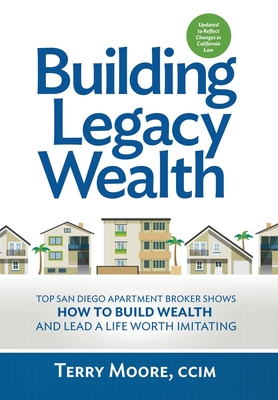 Building Legacy Wealth: Top San Diego Apartment Broker Shows How to Build Wealth Through Low-Risk Investment Property and Live a Life Worth Im