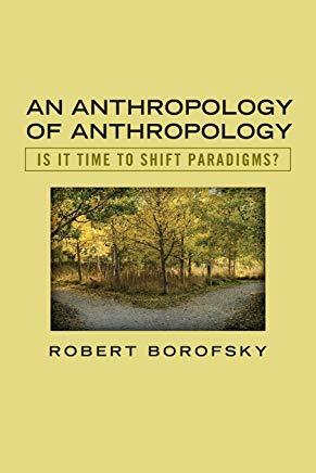 An Anthropology of Anthropology: Is It Time to Shift Paradigms