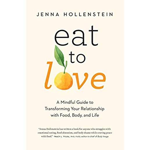 Eat to Love: A Mindful Guide to Transforming Your Relationship with Food, Body, and Life