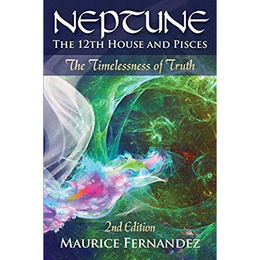 Neptune, the 12th House, and Pisces - 2nd Edition: The Timelessness of Truth